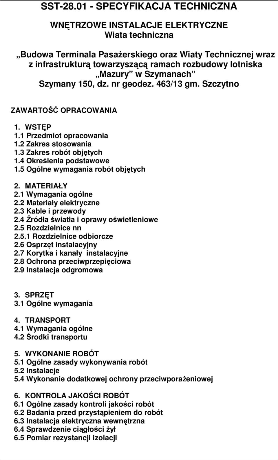 Mazury w Szymanach Szymany 150, dz. nr geodez. 463/13 gm. Szczytno ZAWARTOŚĆ OPRACOWANIA 1. WSTĘP 1.1 Przedmiot opracowania 1.2 Zakres stosowania 1.3 Zakres robót objętych 1.4 Określenia podstawowe 1.