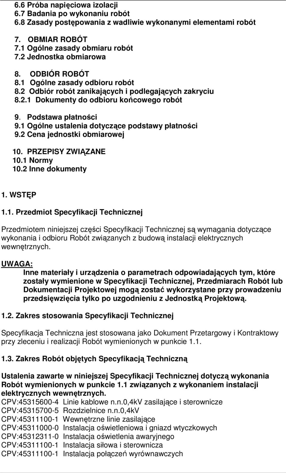 1 Ogólne ustalenia dotyczące podstawy płatności 9.2 Cena jednostki obmiarowej 10. PRZEPISY ZWIĄZANE 10.1 Normy 10.2 Inne dokumenty 1. WSTĘP 1.1. Przedmiot Specyfikacji Technicznej Przedmiotem niniejszej części Specyfikacji Technicznej są wymagania dotyczące wykonania i odbioru Robót związanych z budową instalacji elektrycznych wewnętrznych.