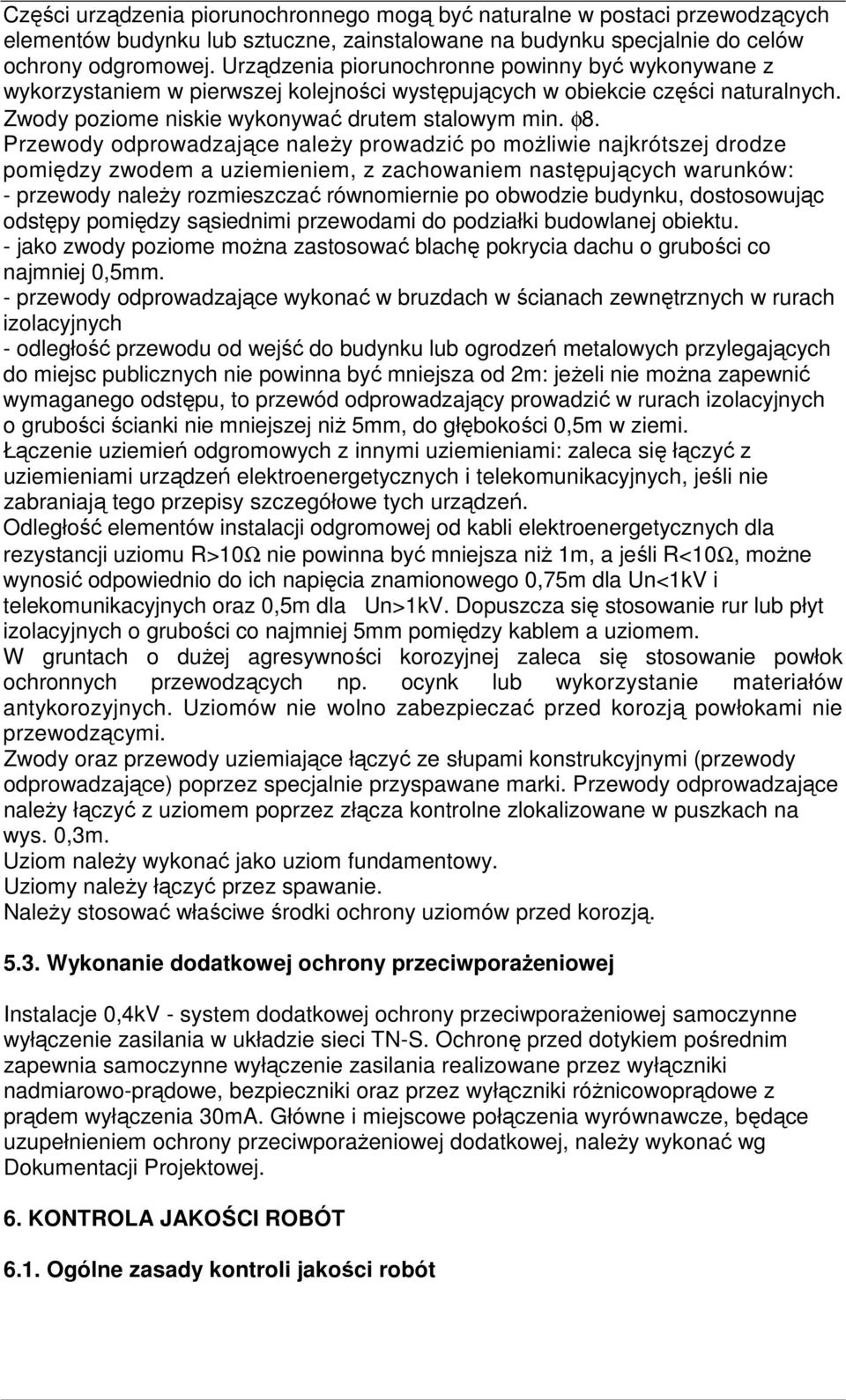 Przewody odprowadzające należy prowadzić po możliwie najkrótszej drodze pomiędzy zwodem a uziemieniem, z zachowaniem następujących warunków: - przewody należy rozmieszczać równomiernie po obwodzie