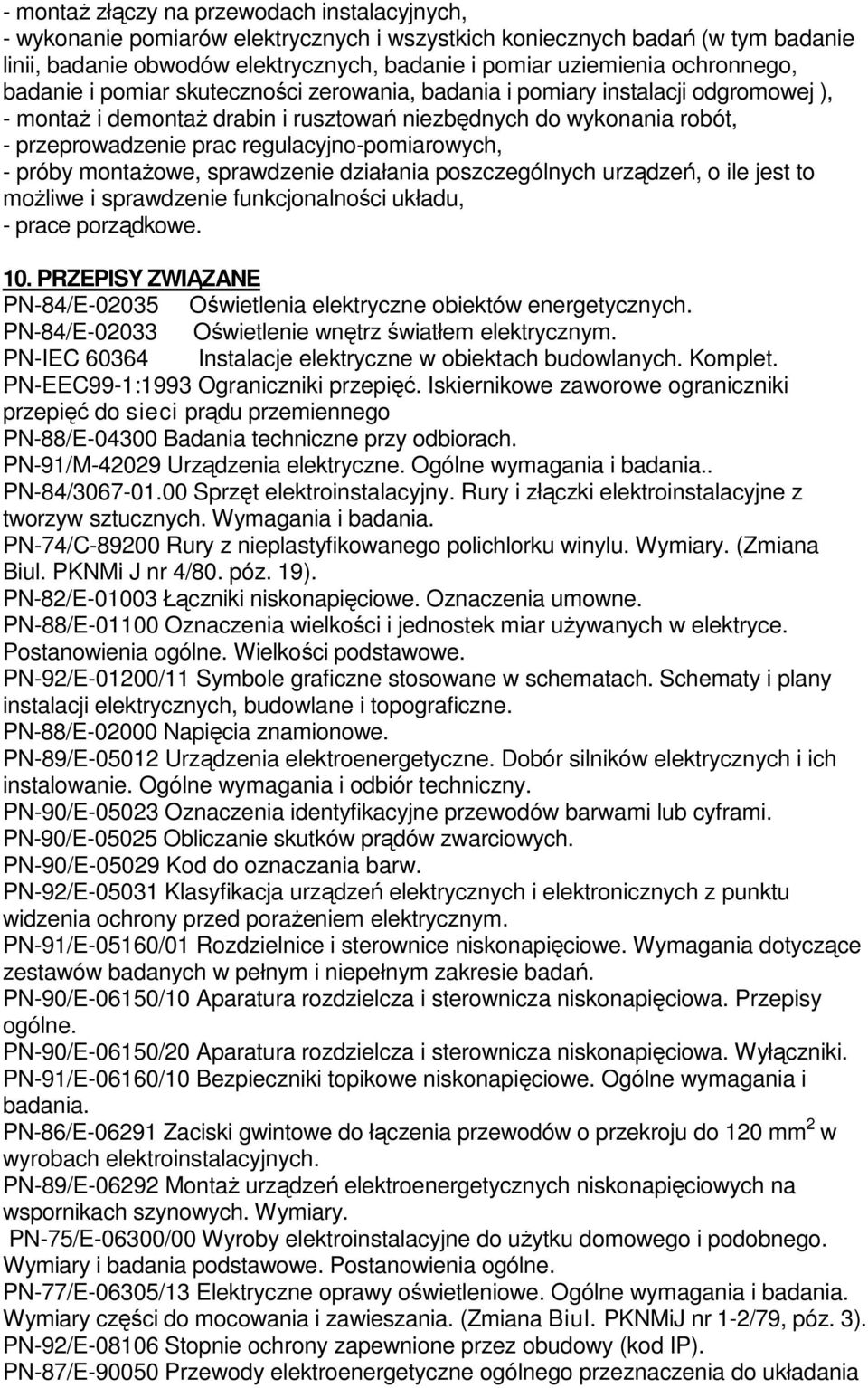 regulacyjno-pomiarowych, - próby montażowe, sprawdzenie działania poszczególnych urządzeń, o ile jest to możliwe i sprawdzenie funkcjonalności układu, - prace porządkowe. 10.