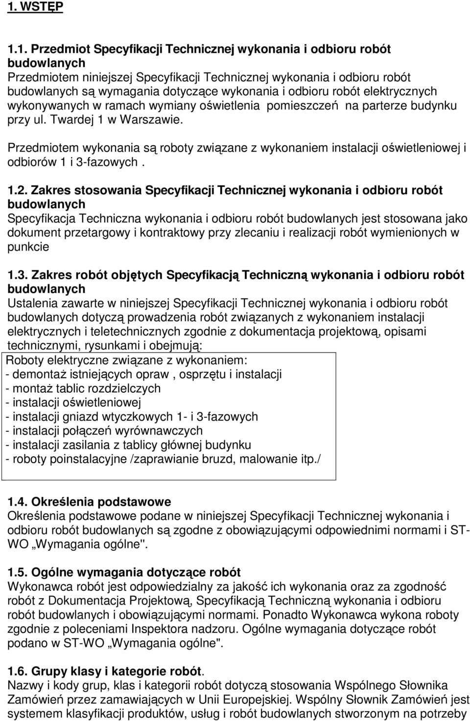 Przedmiotem wykonania są roboty związane z wykonaniem instalacji oświetleniowej i odbiorów 1 i 3-fazowych. 1.2.