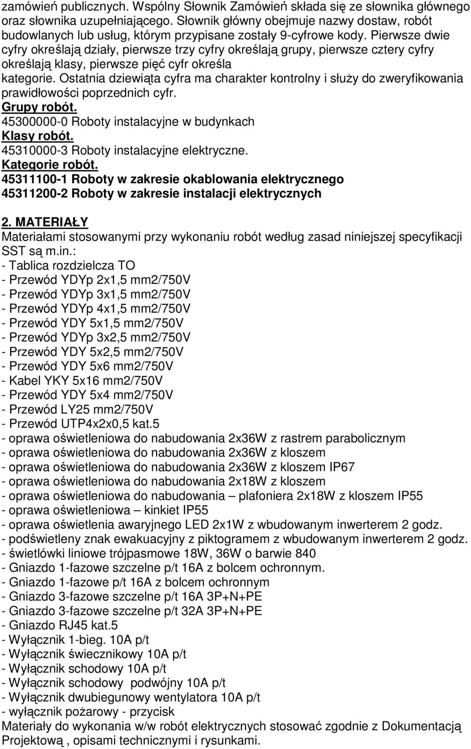 Pierwsze dwie cyfry określają działy, pierwsze trzy cyfry określają grupy, pierwsze cztery cyfry określają klasy, pierwsze pięć cyfr określa kategorie.