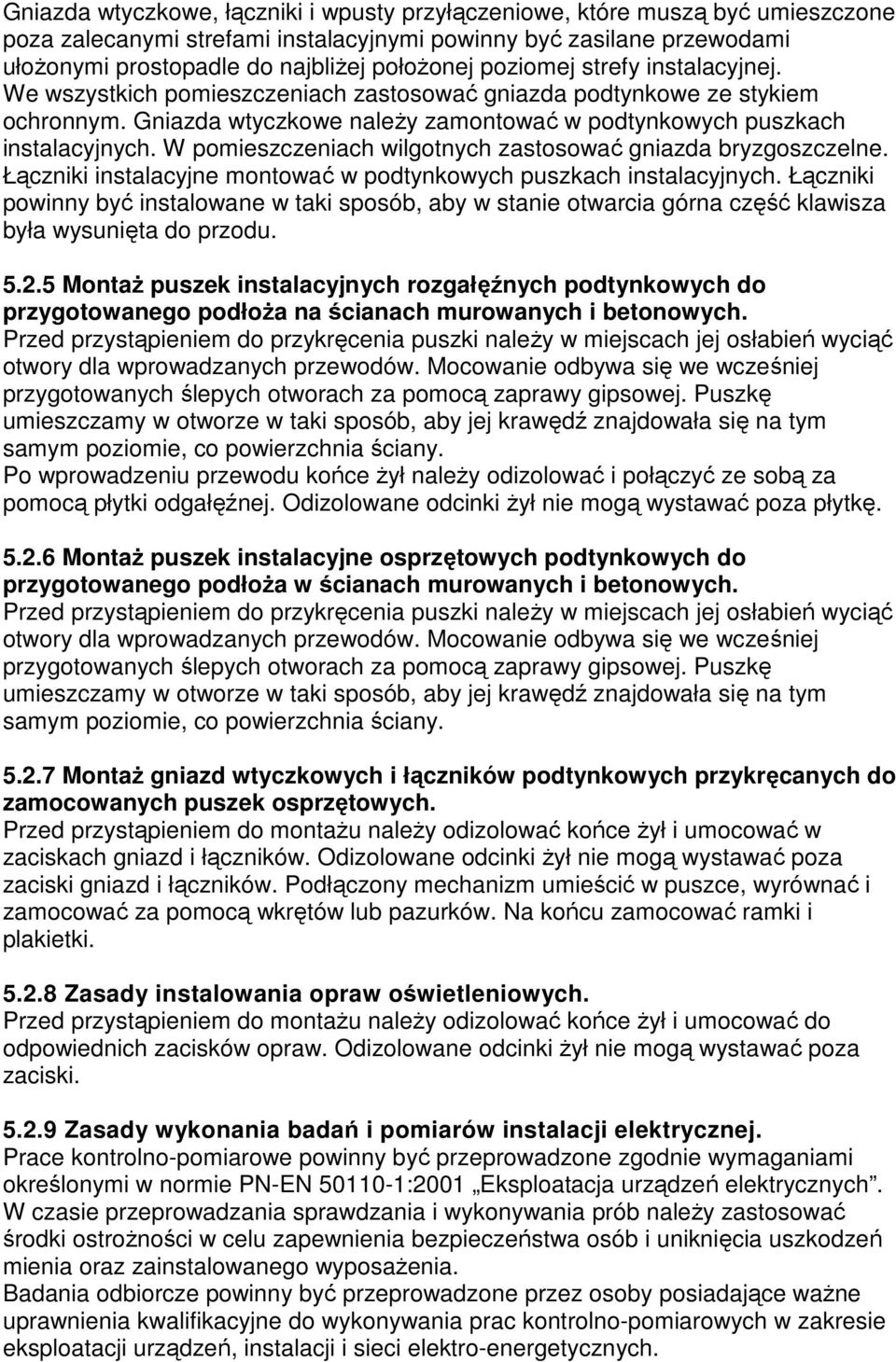 W pomieszczeniach wilgotnych zastosować gniazda bryzgoszczelne. Łączniki instalacyjne montować w podtynkowych puszkach instalacyjnych.