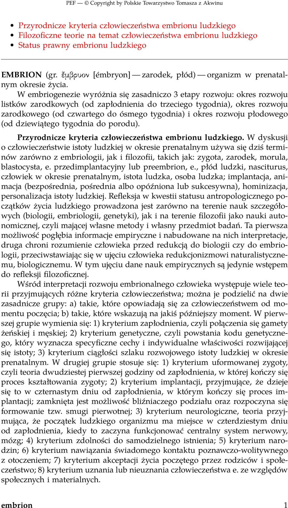 W embriogenezie wyróżnia się zasadniczo 3 etapy rozwoju: okres rozwoju listków zarodkowych (od zapłodnienia do trzeciego tygodnia), okres rozwoju zarodkowego (od czwartego do ósmego tygodnia) i okres