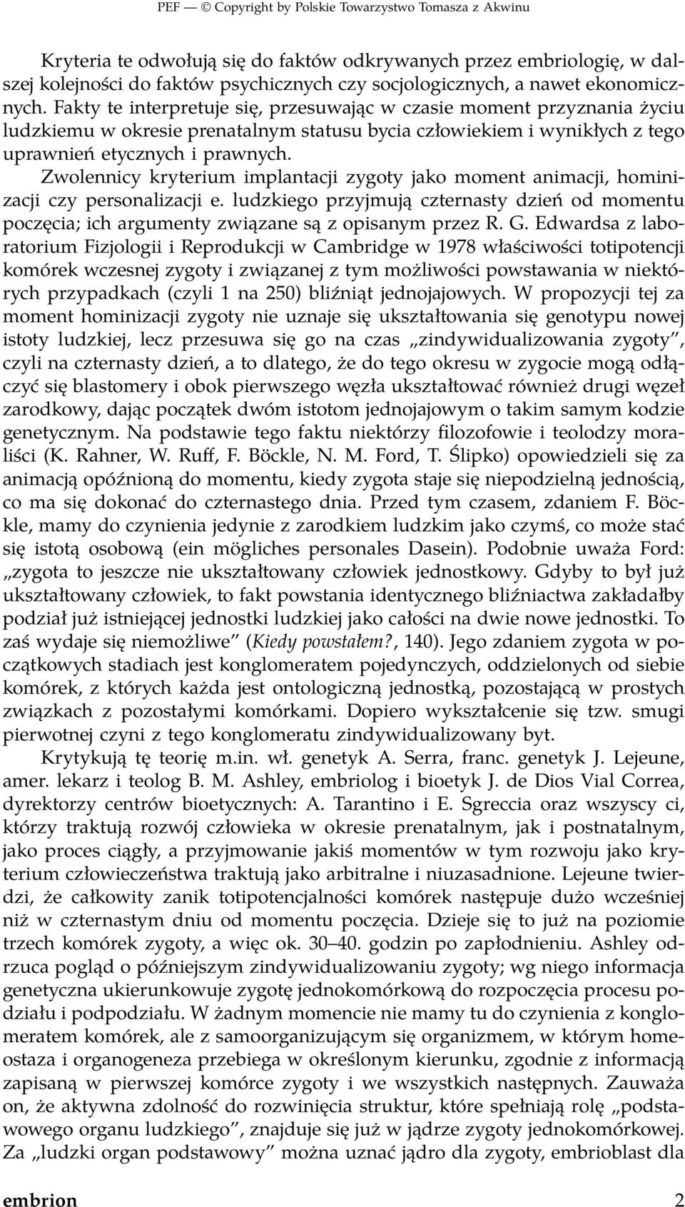 Zwolennicy kryterium implantacji zygoty jako moment animacji, hominizacji czy personalizacji e. ludzkiego przyjmują czternasty dzień od momentu poczęcia; ich argumenty związane są z opisanym przez R.