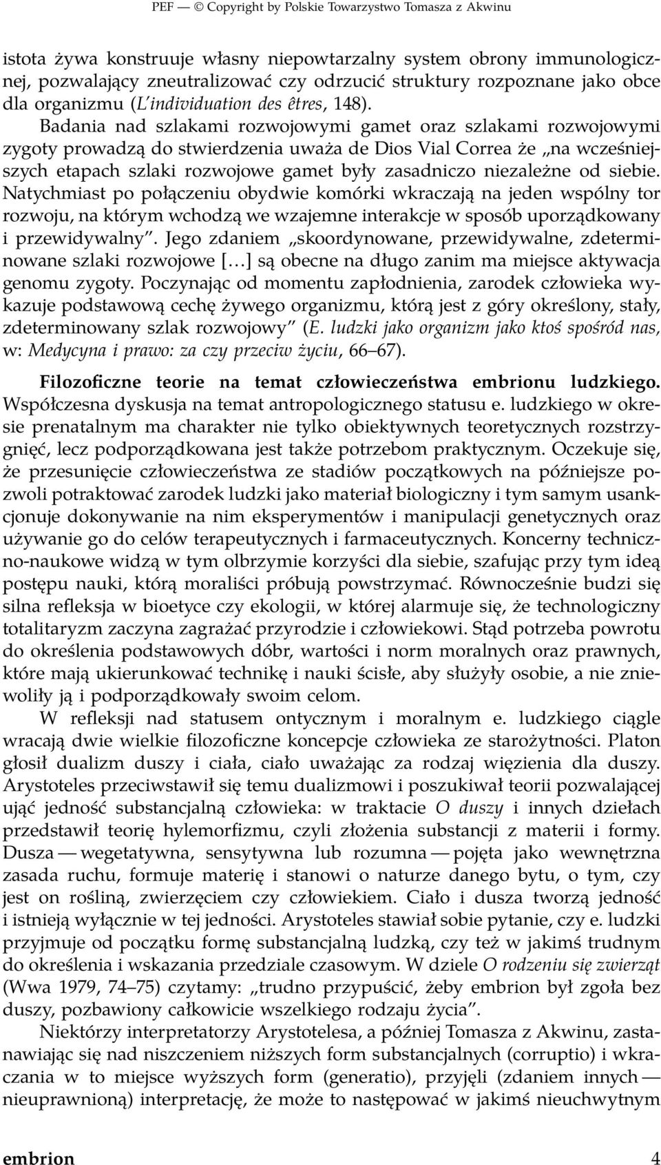 niezależne od siebie. Natychmiast po połączeniu obydwie komórki wkraczają na jeden wspólny tor rozwoju, na którym wchodzą we wzajemne interakcje w sposób uporządkowany i przewidywalny.