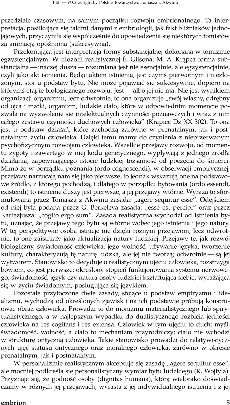 (sukcesywną). Przekonująca jest interpretacja formy substancjalnej dokonana w tomizmie egzystencjalnym. W filozofii realistycznej É. Gilsona, M. A.