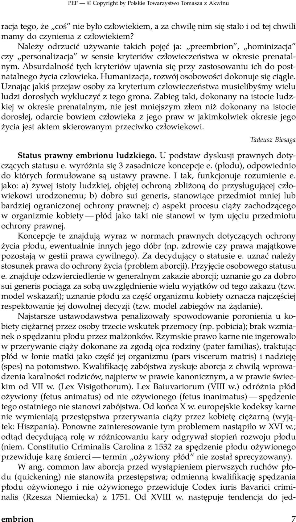 Absurdalność tych kryteriów ujawnia się przy zastosowaniu ich do postnatalnego życia człowieka. Humanizacja, rozwój osobowości dokonuje się ciągle.