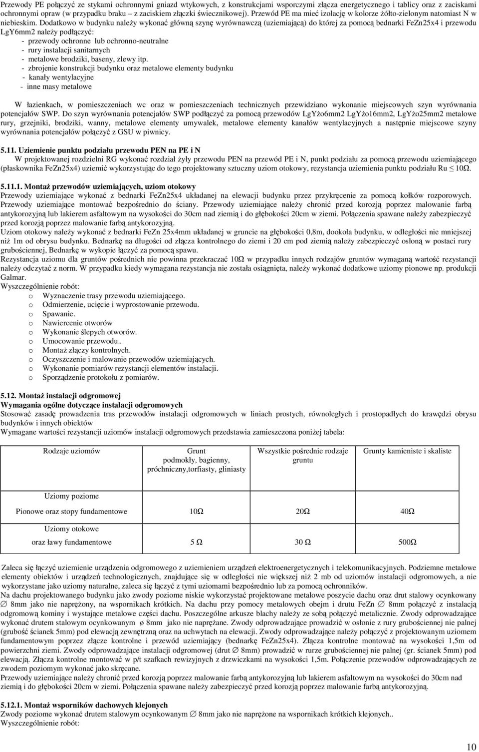 Ddatkw w budynku naley wykna główn szyn wyrównawcz (uziemiajc) d której za pmc bednarki FeZn25x4 i przewdu LgY6mm2 naley pdłczy: - przewdy chrnne lub chrnn-neutralne - rury instalacji sanitarnych -
