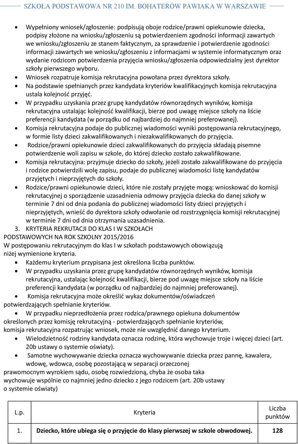wniosku/zgłoszenia odpowiedzialny jest dyrektor szkoły pierwszego wyboru. Wniosek rozpatruje komisja rekrutacyjna powołana przez dyrektora szkoły.
