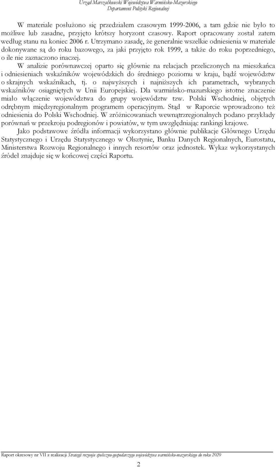 Utrzymano zasadę, Ŝe generalnie wszelkie odniesienia w materiale dokonywane są do roku bazowego, za jaki przyjęto rok 1999, a takŝe do roku poprzedniego, o ile nie zaznaczono inaczej.