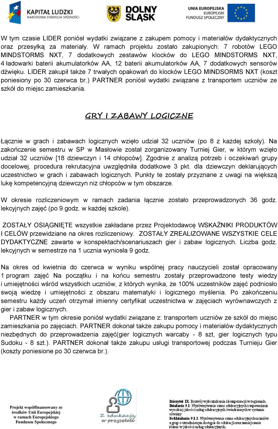 dodatkowych sensorów dźwięku. LIDER zakupił także 7 trwałych opakowań do klocków LEGO MINDSORMS NXT (koszt poniesiony po 30 czerwca br.