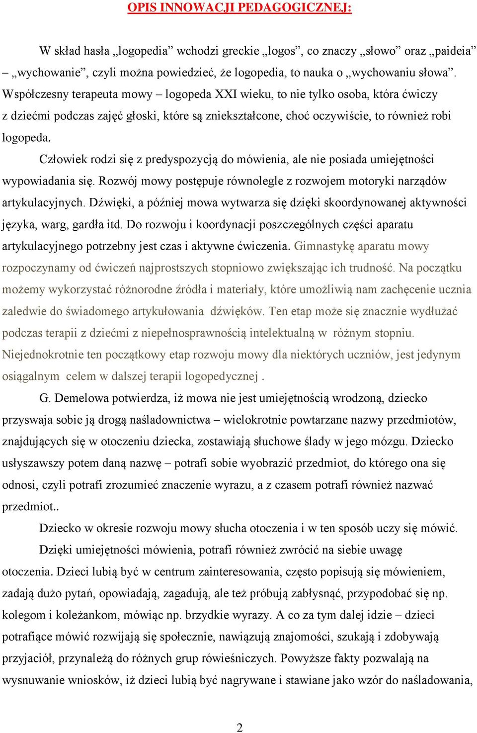 Człowiek rodzi się z predyspozycją do mówienia, ale nie posiada umiejętności wypowiadania się. Rozwój mowy postępuje równolegle z rozwojem motoryki narządów artykulacyjnych.