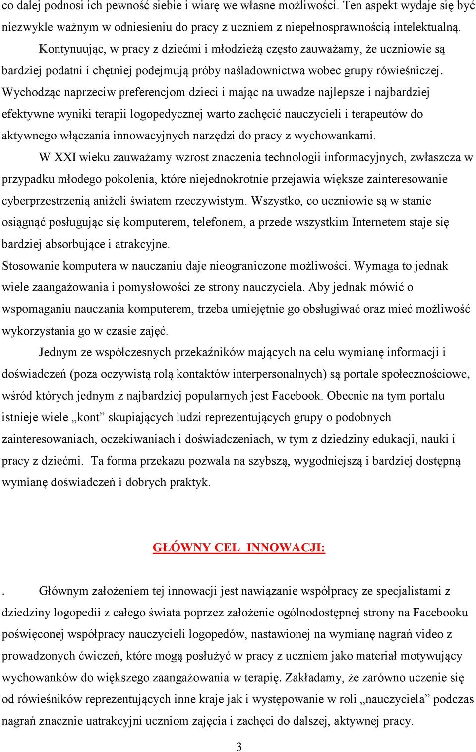Wychodząc naprzeciw preferencjom dzieci i mając na uwadze najlepsze i najbardziej efektywne wyniki terapii logopedycznej warto zachęcić nauczycieli i terapeutów do aktywnego włączania innowacyjnych