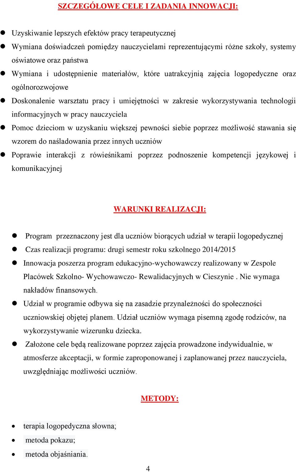 pracy nauczyciela Pomoc dzieciom w uzyskaniu większej pewności siebie poprzez możliwość stawania się wzorem do naśladowania przez innych uczniów Poprawie interakcji z rówieśnikami poprzez podnoszenie