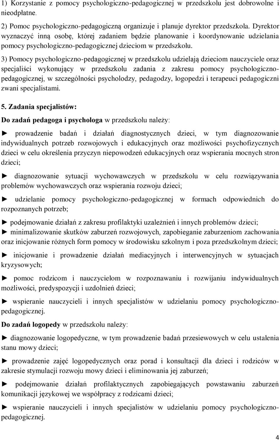 3) Pomocy psychologiczno-pedagogicznej w przedszkolu udzielają dzieciom nauczyciele oraz specjaliści wykonujący w przedszkolu zadania z zakresu pomocy psychologicznopedagogicznej, w szczególności