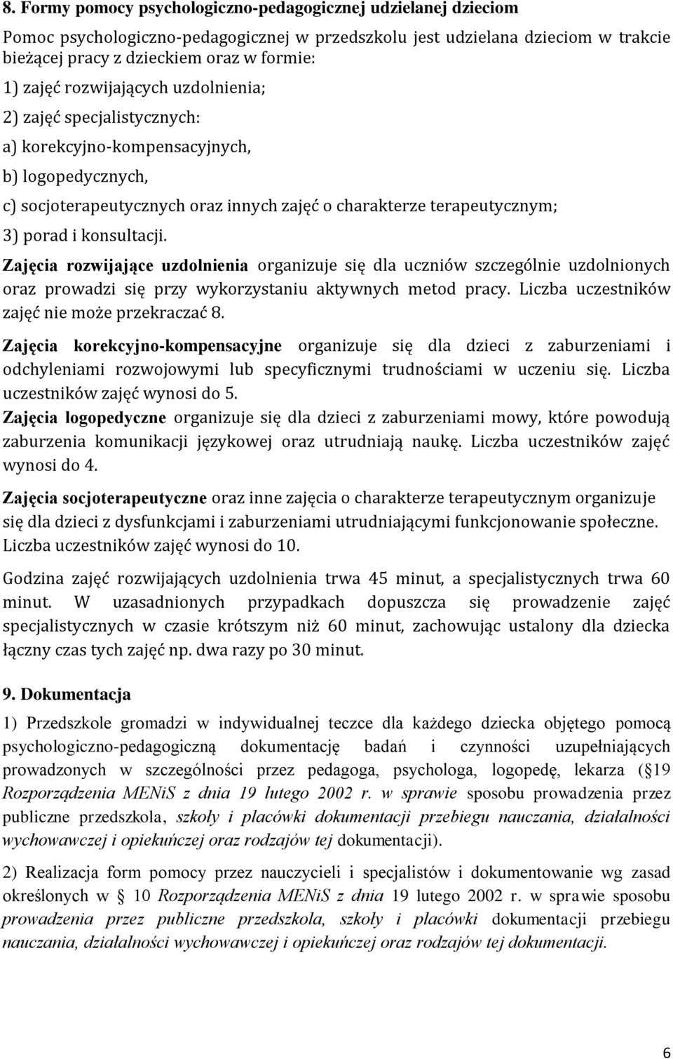 Zajęcia rozwijające uzdolnienia organizuje się dla uczniów szczególnie uzdolnionych oraz prowadzi się przy wykorzystaniu aktywnych metod pracy. Liczba uczestników zajęć nie może przekraczać 8.