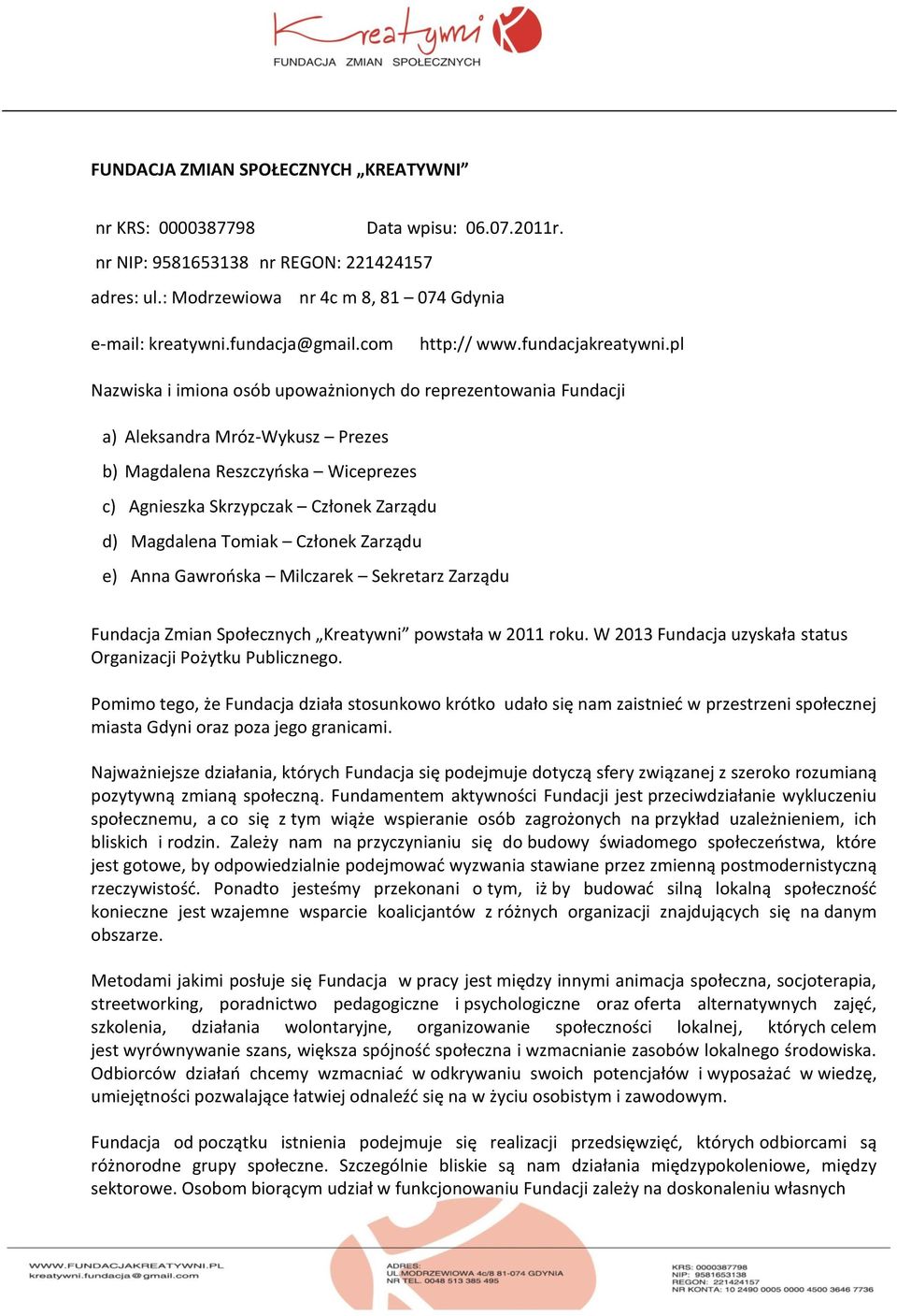 pl Nazwiska i imiona osób upoważnionych do reprezentowania Fundacji a) Aleksandra Mróz-Wykusz Prezes b) Magdalena Reszczyńska Wiceprezes c) Agnieszka Skrzypczak Członek Zarządu d) Magdalena Tomiak