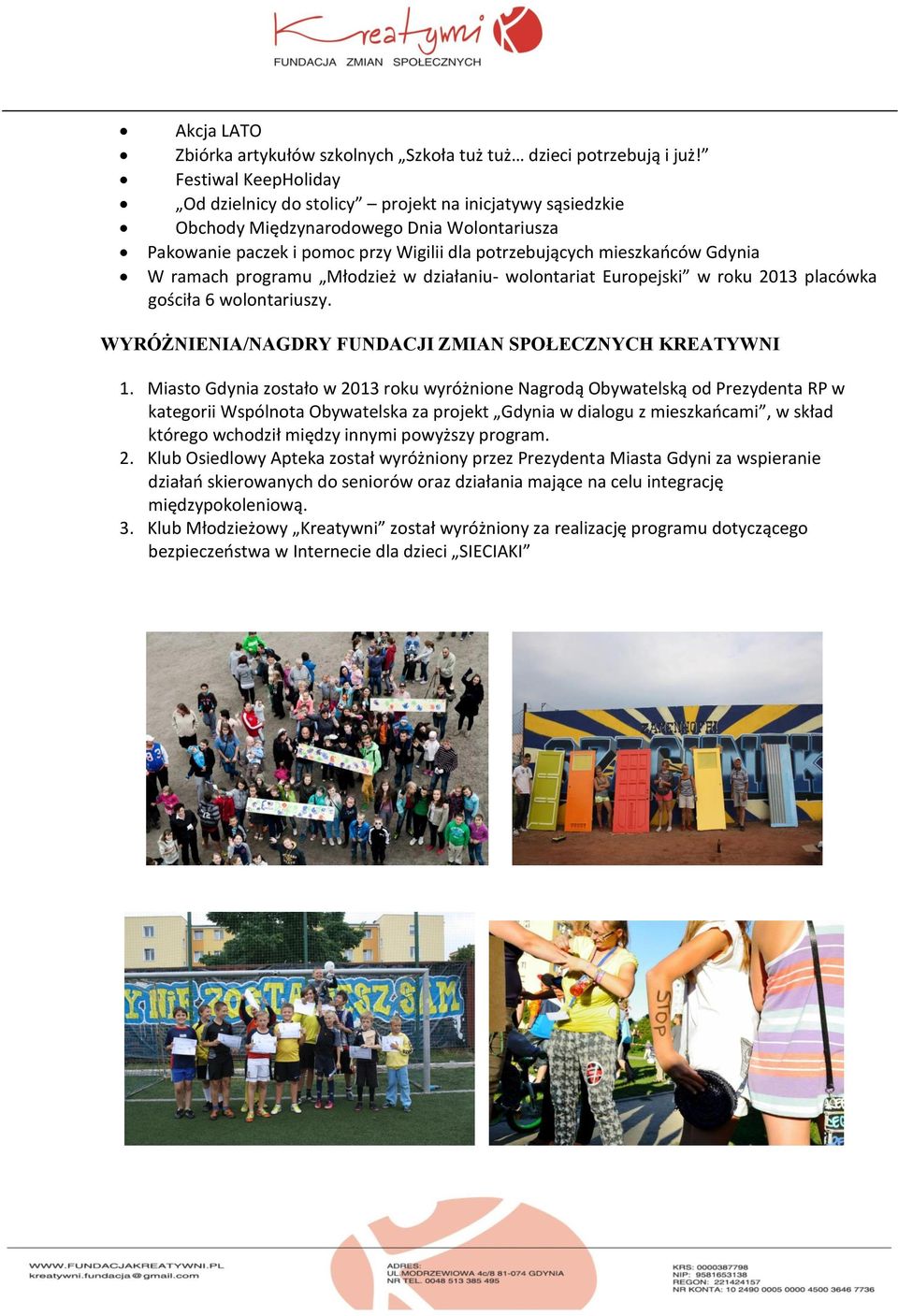 ramach programu Młodzież w działaniu- wolontariat Europejski w roku 2013 placówka gościła 6 wolontariuszy. WYRÓŻNIENIA/NAGDRY FUNDACJI ZMIAN SPOŁECZNYCH KREATYWNI 1.