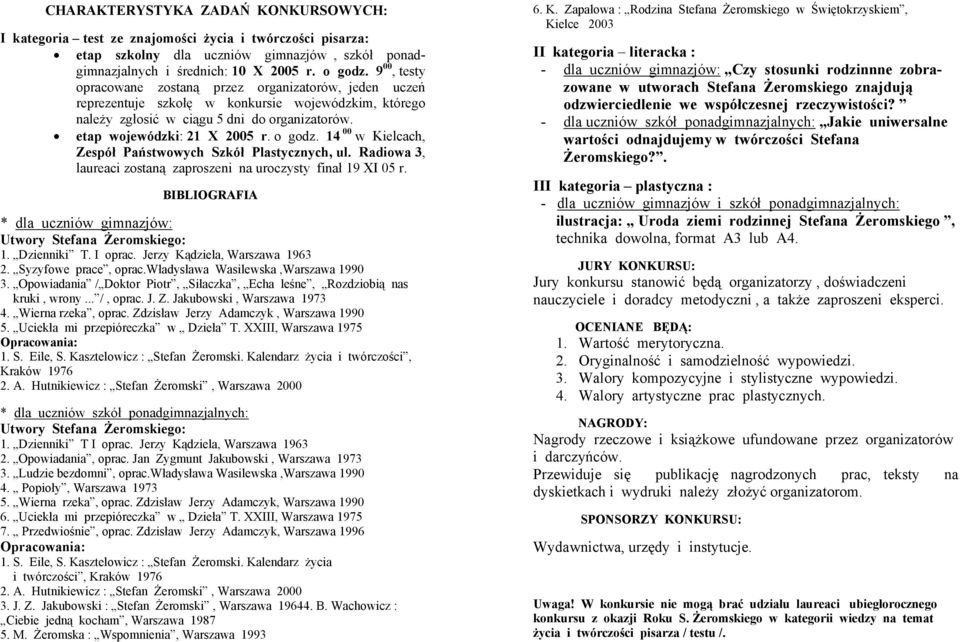 o godz. 14 00 w Kielcach, Zespół Państwowych Szkół Plastycznych, ul. Radiowa 3, laureaci zostaną zaproszeni na uroczysty finał 19 XI 05 r.