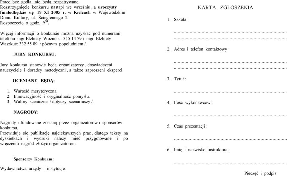 JURY KONKURSU: Jury konkursu stanowić będą organizatorzy, doświadczeni nauczyciele i doradcy metodyczni, a także zaproszeni eksperci. OCENIANE BĘDĄ: 1. Wartość merytoryczna. 2.