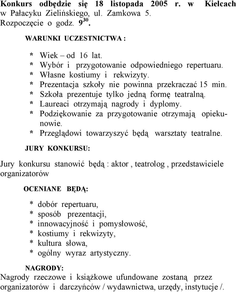 * Laureaci otrzymają nagrody i dyplomy. * Podziękowanie za przygotowanie otrzymają opiekunowie. * Przeglądowi towarzyszyć będą warsztaty teatralne.