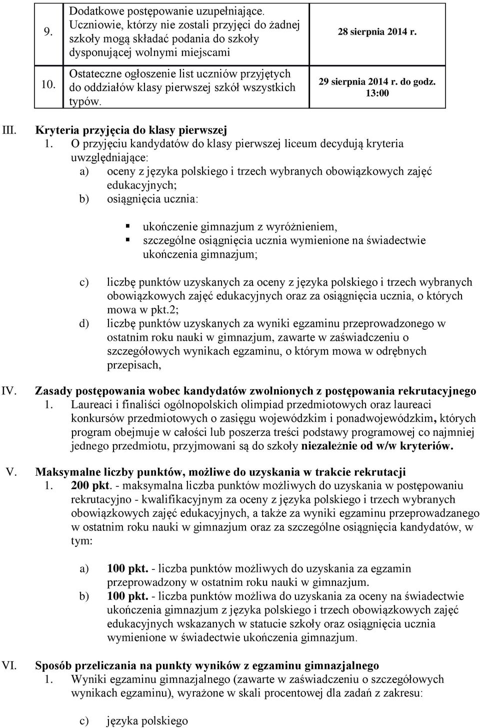 wszystkich typów. 28 sierpnia 2014 r. 29 sierpnia 2014 r. do godz. 13:00 III. Kryteria przyjęcia do klasy pierwszej 1.