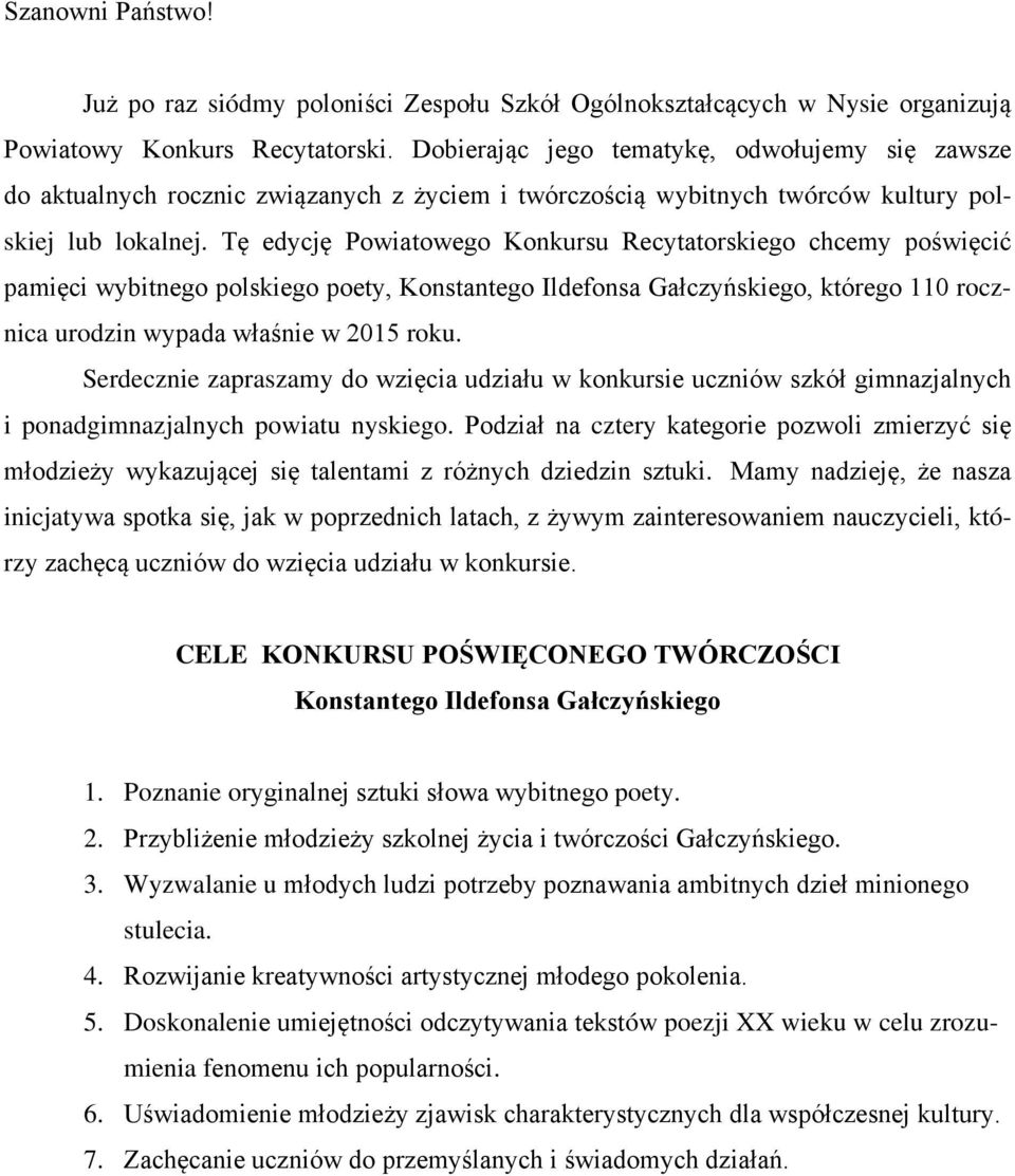 Tę edycję Powiatowego Konkursu Recytatorskiego chcemy poświęcić pamięci wybitnego polskiego poety, Konstantego Ildefonsa Gałczyńskiego, którego 110 rocznica urodzin wypada właśnie w 2015 roku.