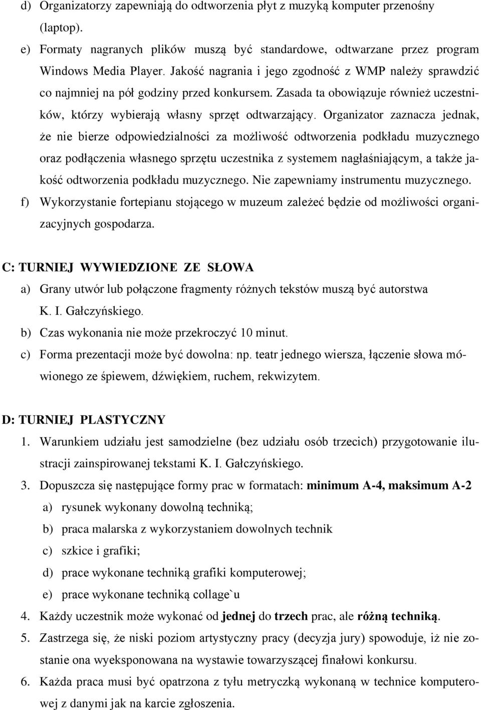 Organizator zaznacza jednak, że nie bierze odpowiedzialności za możliwość odtworzenia podkładu muzycznego oraz podłączenia własnego sprzętu uczestnika z systemem nagłaśniającym, a także jakość