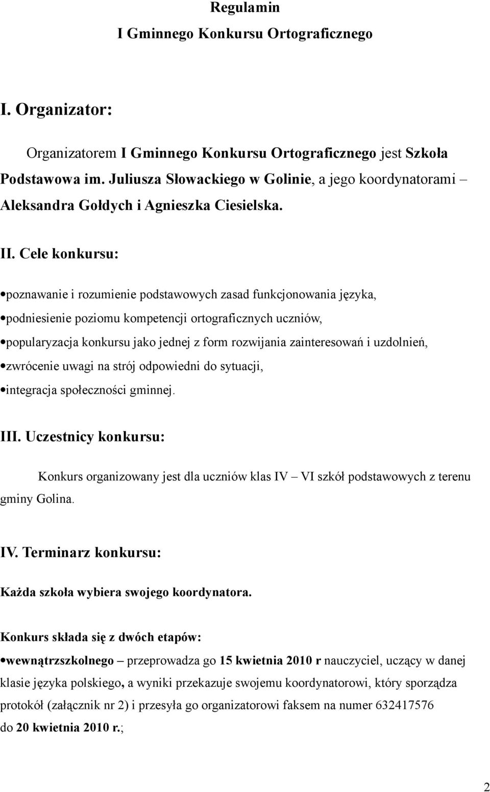 Cele konkursu: poznawanie i rozumienie podstawowych zasad funkcjonowania języka, podniesienie poziomu kompetencji ortograficznych uczniów, popularyzacja konkursu jako jednej z form rozwijania