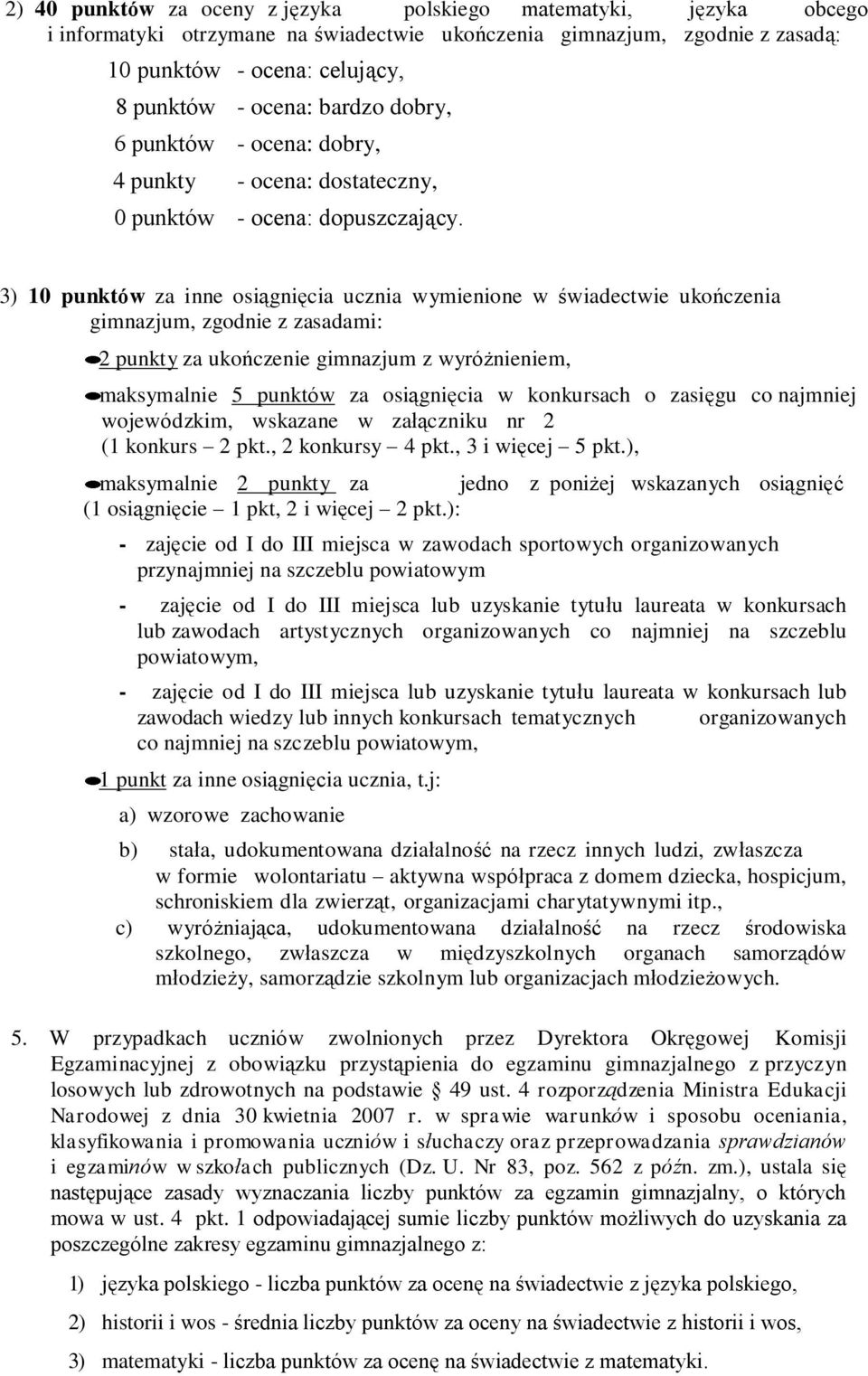 3) 10 punktów za inne osiągnięcia ucznia wymienione w świadectwie ukończenia gimnazjum, zgodnie z zasadami: 2 punkty za ukończenie gimnazjum z wyróżnieniem, maksymalnie 5 punktów za osiągnięcia w