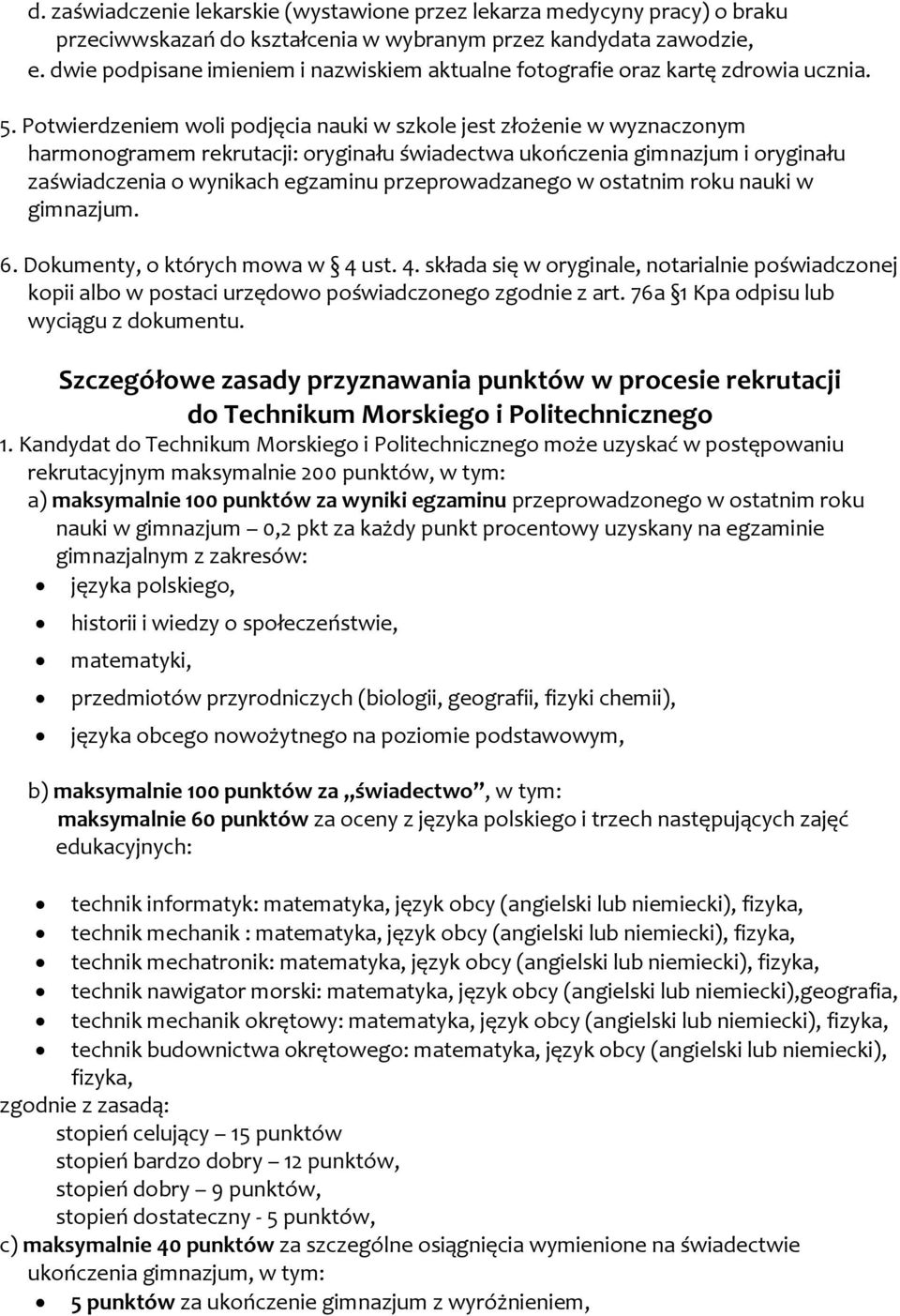 Potwierdzeniem woli podjęcia nauki w szkole jest złożenie w wyznaczonym harmonogramem rekrutacji: oryginału świadectwa ukończenia gimnazjum i oryginału zaświadczenia o wynikach egzaminu