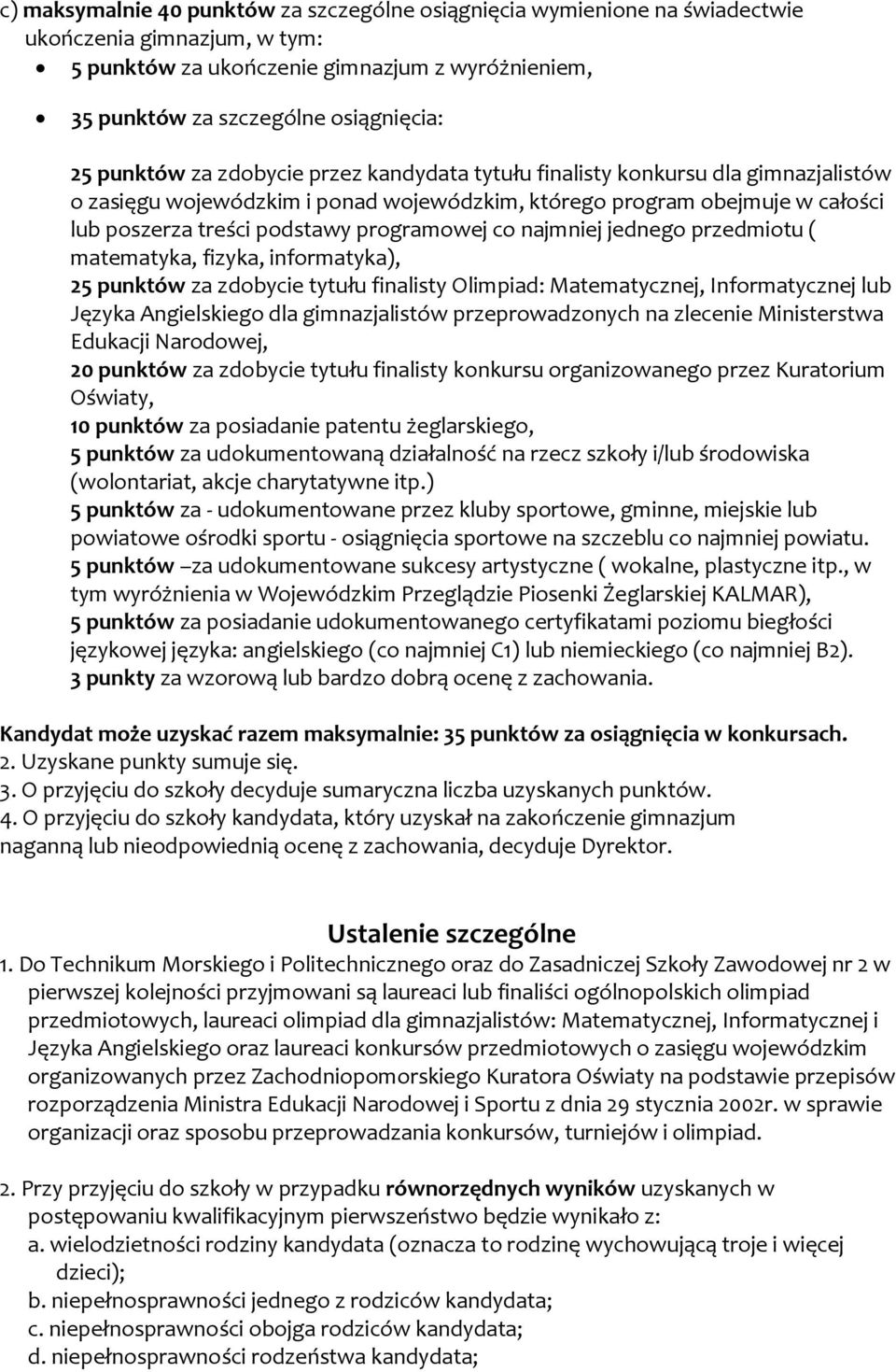 co najmniej jednego przedmiotu ( matematyka, fizyka, informatyka), 25 punktów za zdobycie tytułu finalisty Olimpiad: Matematycznej, Informatycznej lub Języka Angielskiego dla gimnazjalistów