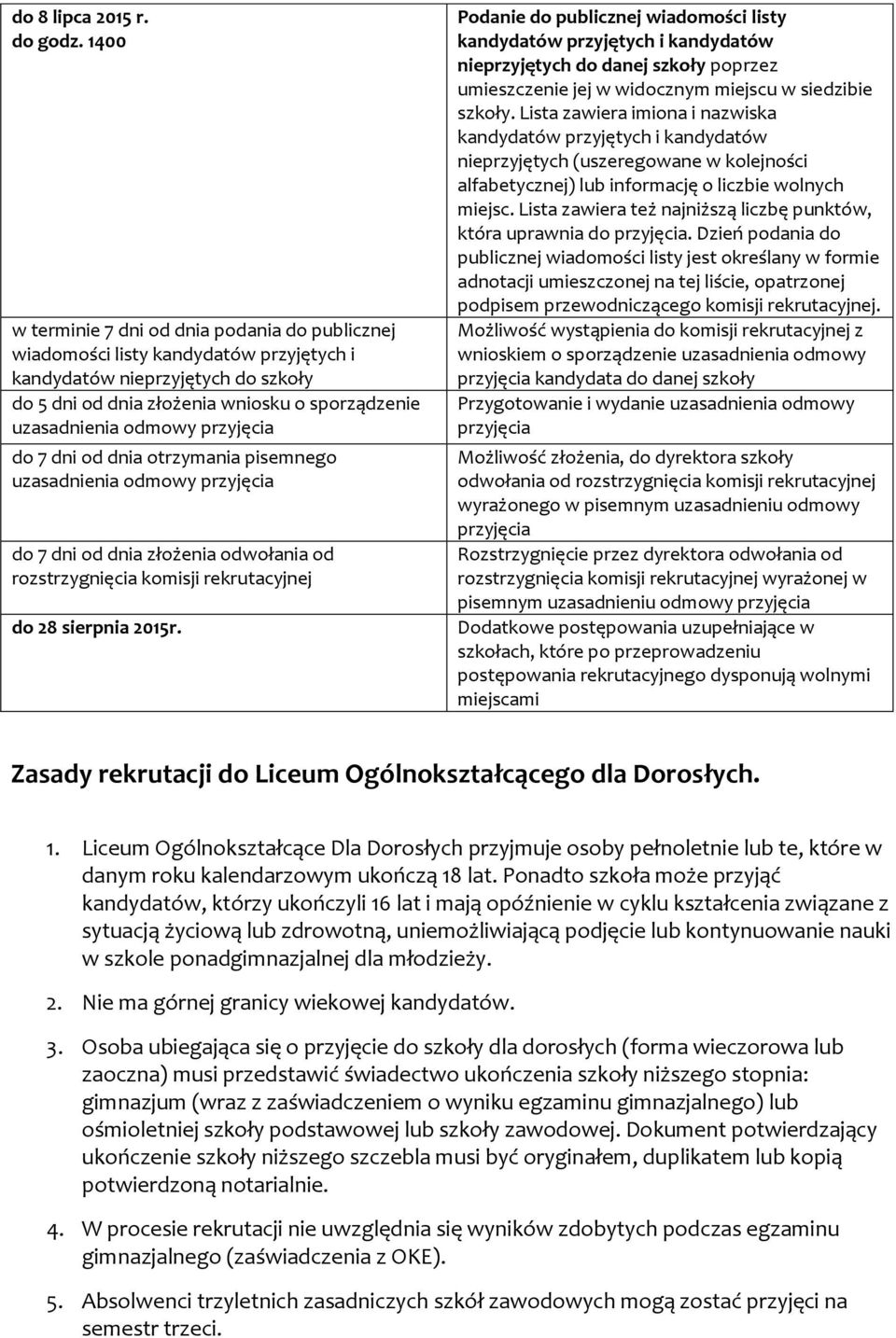 przyjęcia do 7 dni od dnia otrzymania pisemnego uzasadnienia odmowy przyjęcia do 7 dni od dnia złożenia odwołania od rozstrzygnięcia komisji rekrutacyjnej do 28 sierpnia 2015r.