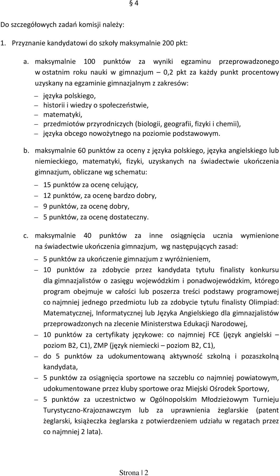 historii i wiedzy o społeczeństwie, matematyki, przedmiotów przyrodniczych (biologii, geografii, fizyki i chemii), języka obcego nowożytnego na poziomie podstawowym. b.