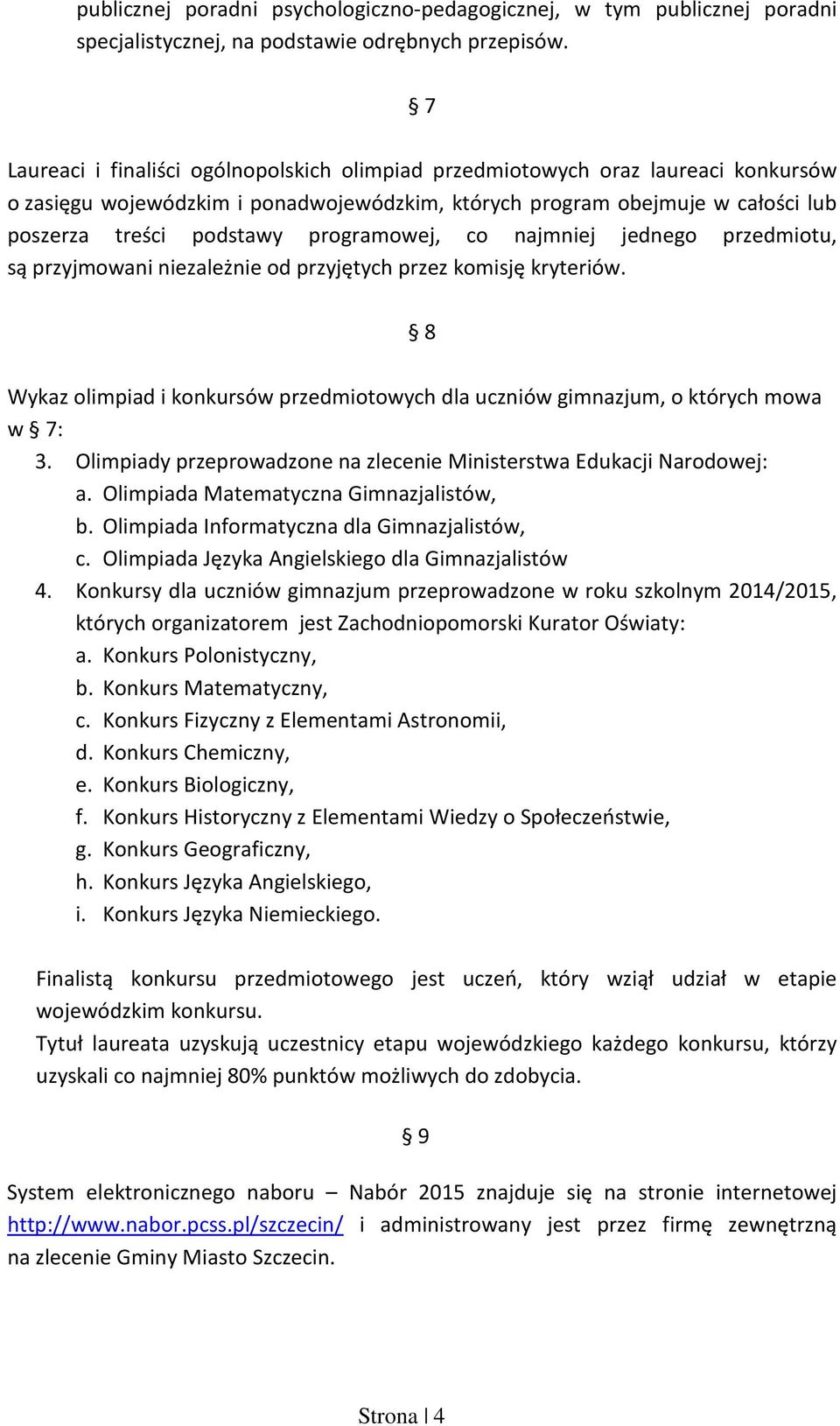 programowej, co najmniej jednego przedmiotu, są przyjmowani niezależnie od przyjętych przez komisję kryteriów. 8 Wykaz olimpiad i konkursów przedmiotowych dla uczniów gimnazjum, o których mowa w 7: 3.