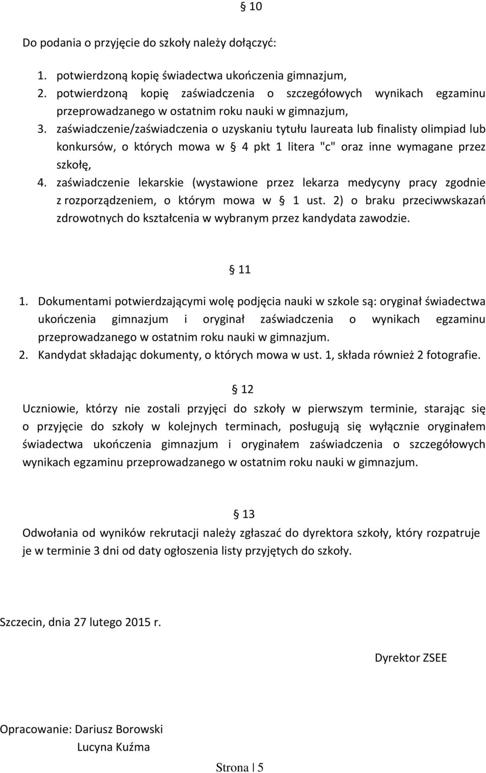 zaświadczenie/zaświadczenia o uzyskaniu tytułu laureata lub finalisty olimpiad lub konkursów, o których mowa w 4 pkt 1 litera "c" oraz inne wymagane przez szkołę, 4.