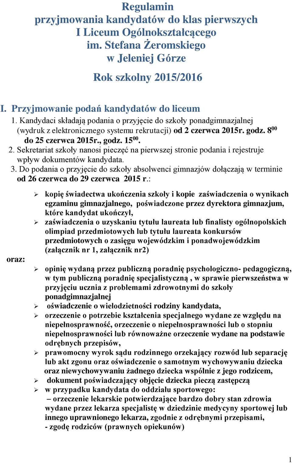 czerwca 2015r. godz. 8 00 do 25 czerwca 2015r., godz. 15 00. 2. Sekretariat szkoły nanosi pieczęć na pierwszej stronie podania i rejestruje wpływ dokumentów kandydata. 3.