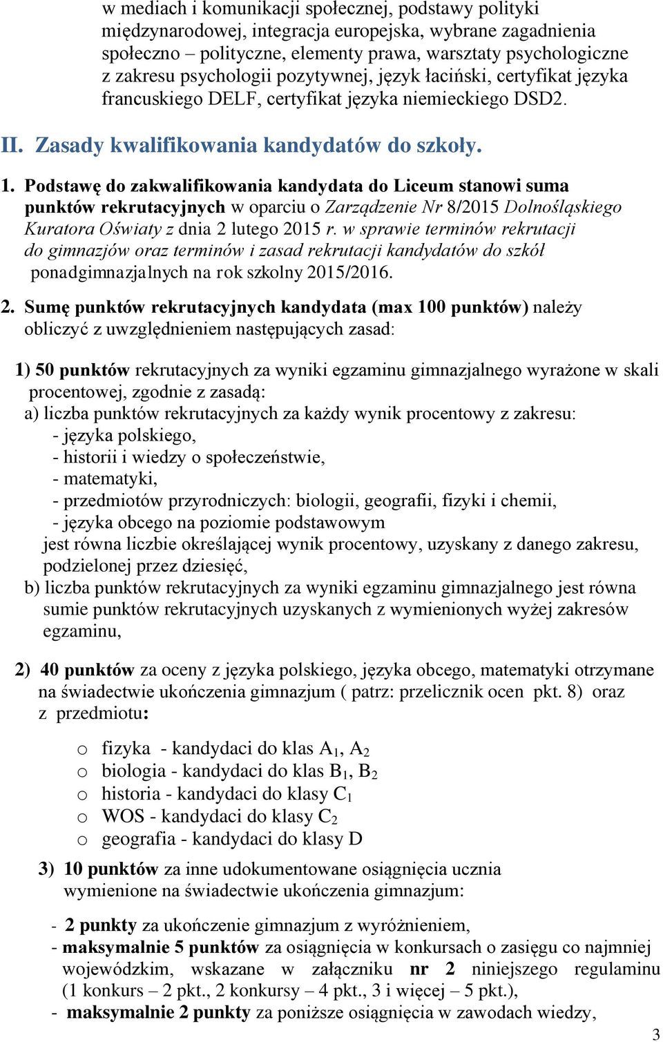 Podstawę do zakwalifikowania kandydata do Liceum stanowi suma punktów rekrutacyjnych w oparciu o Zarządzenie Nr 8/2015 Dolnośląskiego Kuratora Oświaty z dnia 2 lutego 2015 r.