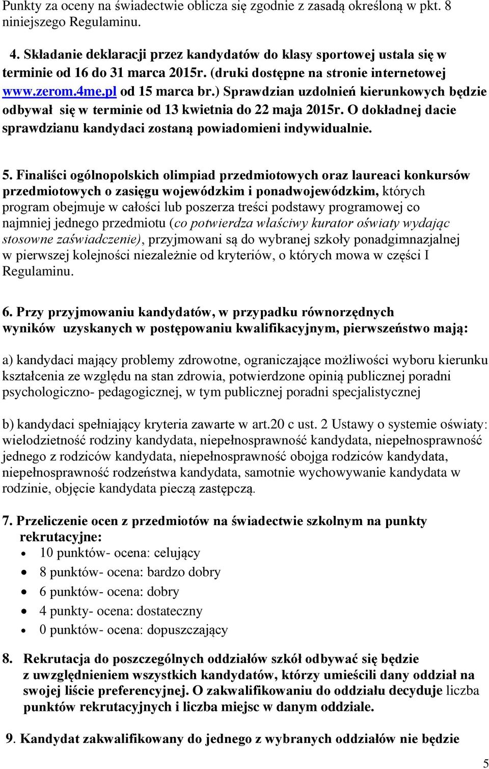 ) Sprawdzian uzdolnień kierunkowych będzie odbywał się w terminie od 13 kwietnia do 22 maja 2015r. O dokładnej dacie sprawdzianu kandydaci zostaną powiadomieni indywidualnie. 5.