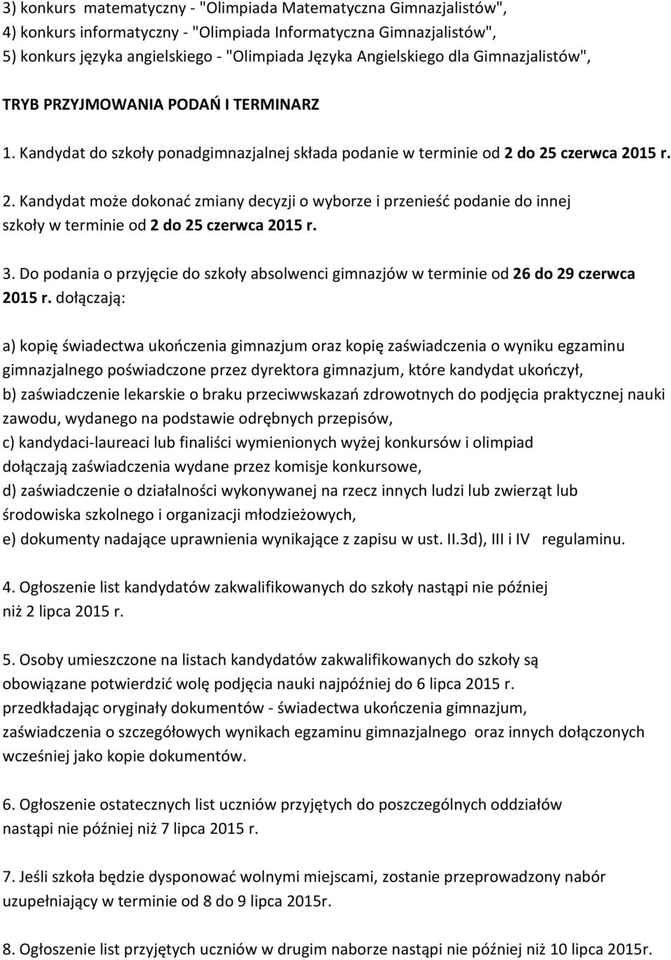 do 25 czerwca 2015 r. 2. Kandydat może dokonać zmiany decyzji o wyborze i przenieść podanie do innej szkoły w terminie od 2 do 25 czerwca 2015 r. 3.