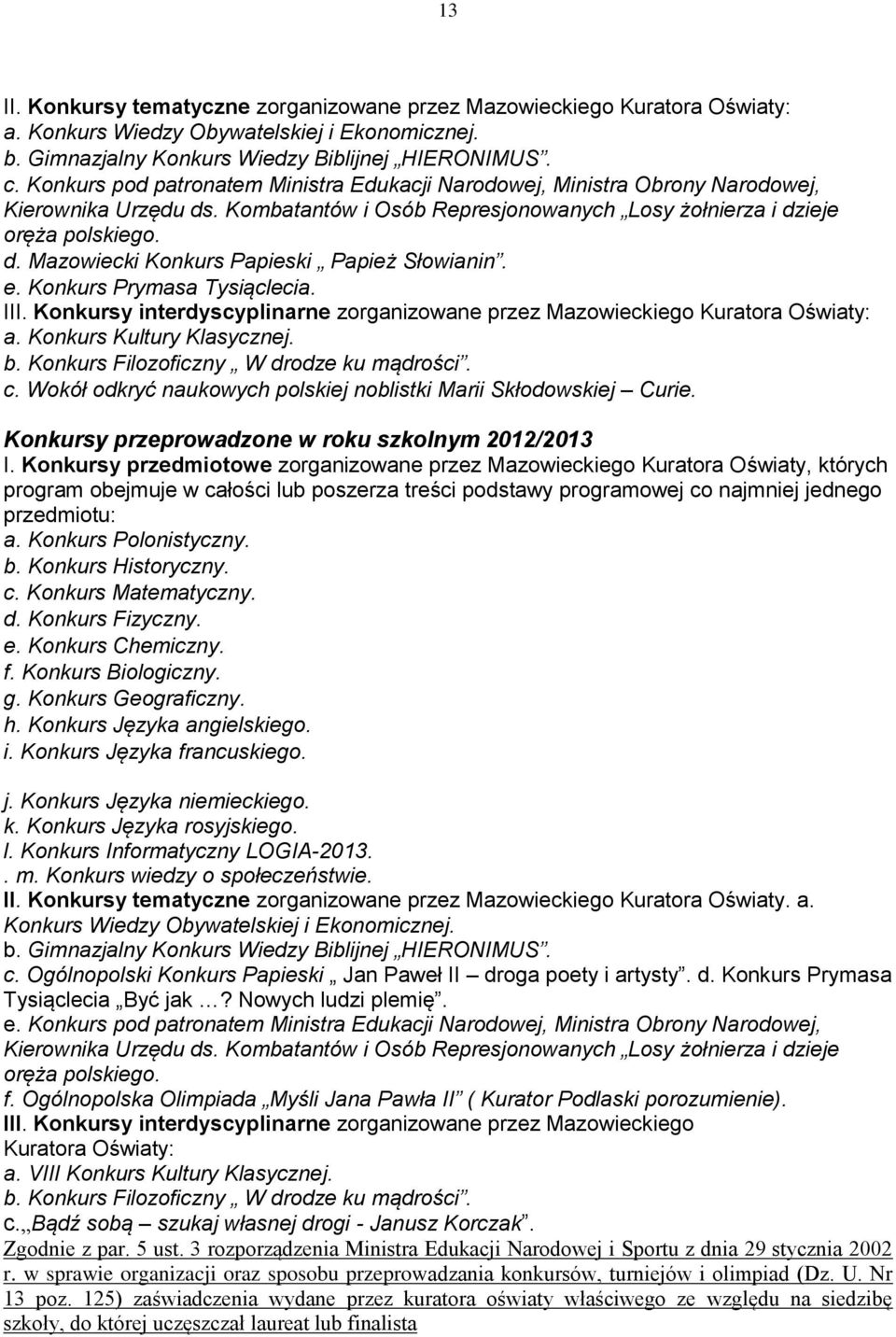 e. Konkurs Prymasa Tysiąclecia. III. Konkursy interdyscyplinarne zorganizowane przez Mazowieckiego Kuratora Oświaty: a. Konkurs Kultury Klasycznej. b. Konkurs Filozoficzny W drodze ku mądrości. c.