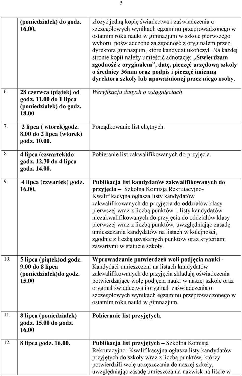 00. 10. 5 lipca (piątek)od godz. 9.00 do 8 lipca (poniedziałek)do godz. 15.00 11. 8 lipca (poniedziałek) godz. 15.00 do godz. 16.