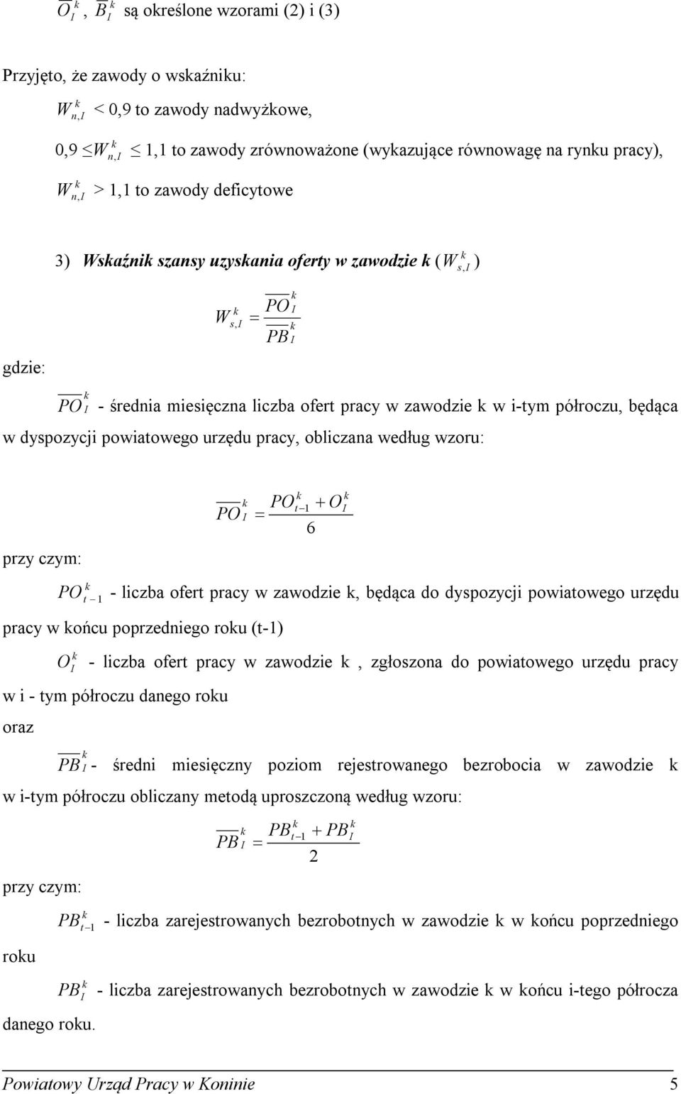 według wzoru: przy czym: PO PO t 1 6 O PO t 1 - liczba ofert pracy w zawodzie, będąca do dyspozycji powiatowego urzędu pracy w ońcu poprzedniego rou (t-1) O - liczba ofert pracy w zawodzie, zgłoszona
