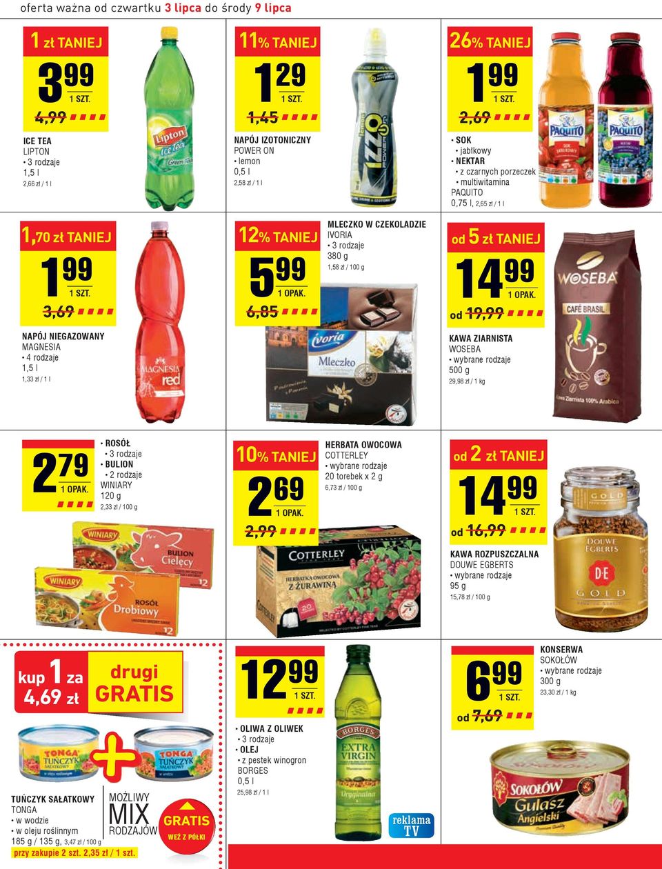 NAPÓJ NIEGAZOWANy MAGNESIA 4 rodzaje 1,5 l 1,33 zł / 1 l KAWA ZIARNISTA WOSEBA 500 g 29,98 zł / 1 kg 2 79 ROSÓŁ 3 rodzaje BULION 2 rodzaje WiNiArY 120 g 2,33 zł / 100 g 10% 2 69 2,99 herbata OWOcOWA