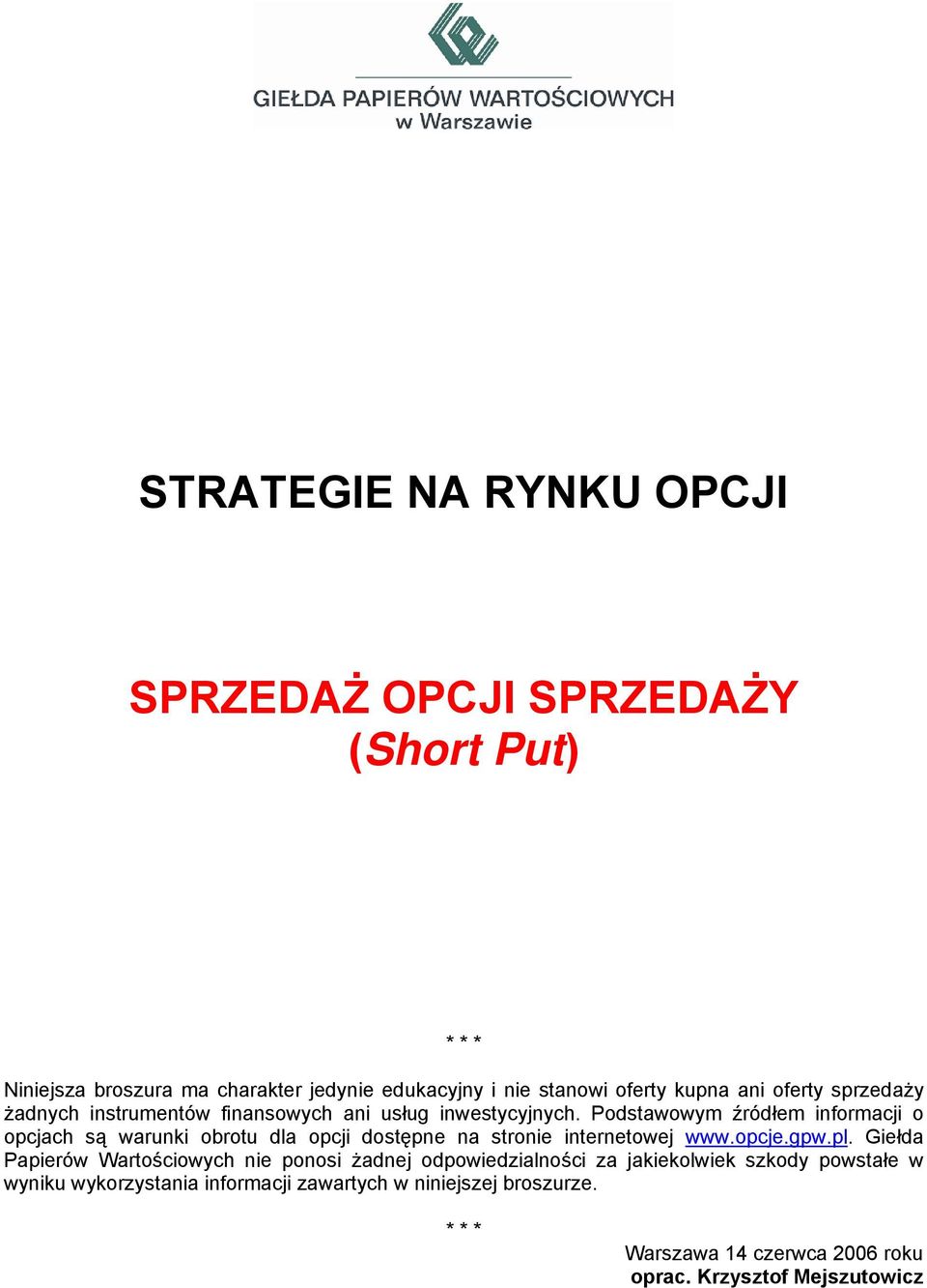 Podstawowym źródłem informacji o opcjach są warunki obrotu dla opcji dostępne na stronie internetowej www.opcje.gpw.pl.