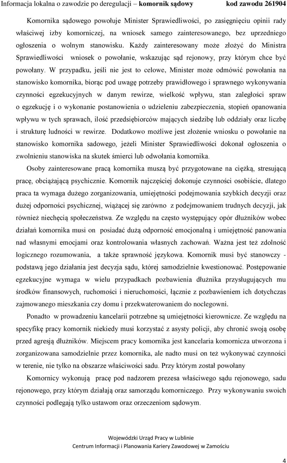 W przypadku, jeśli nie jest to celowe, Minister może odmówić powołania na stanowisko komornika, biorąc pod uwagę potrzeby prawidłowego i sprawnego wykonywania czynności egzekucyjnych w danym rewirze,