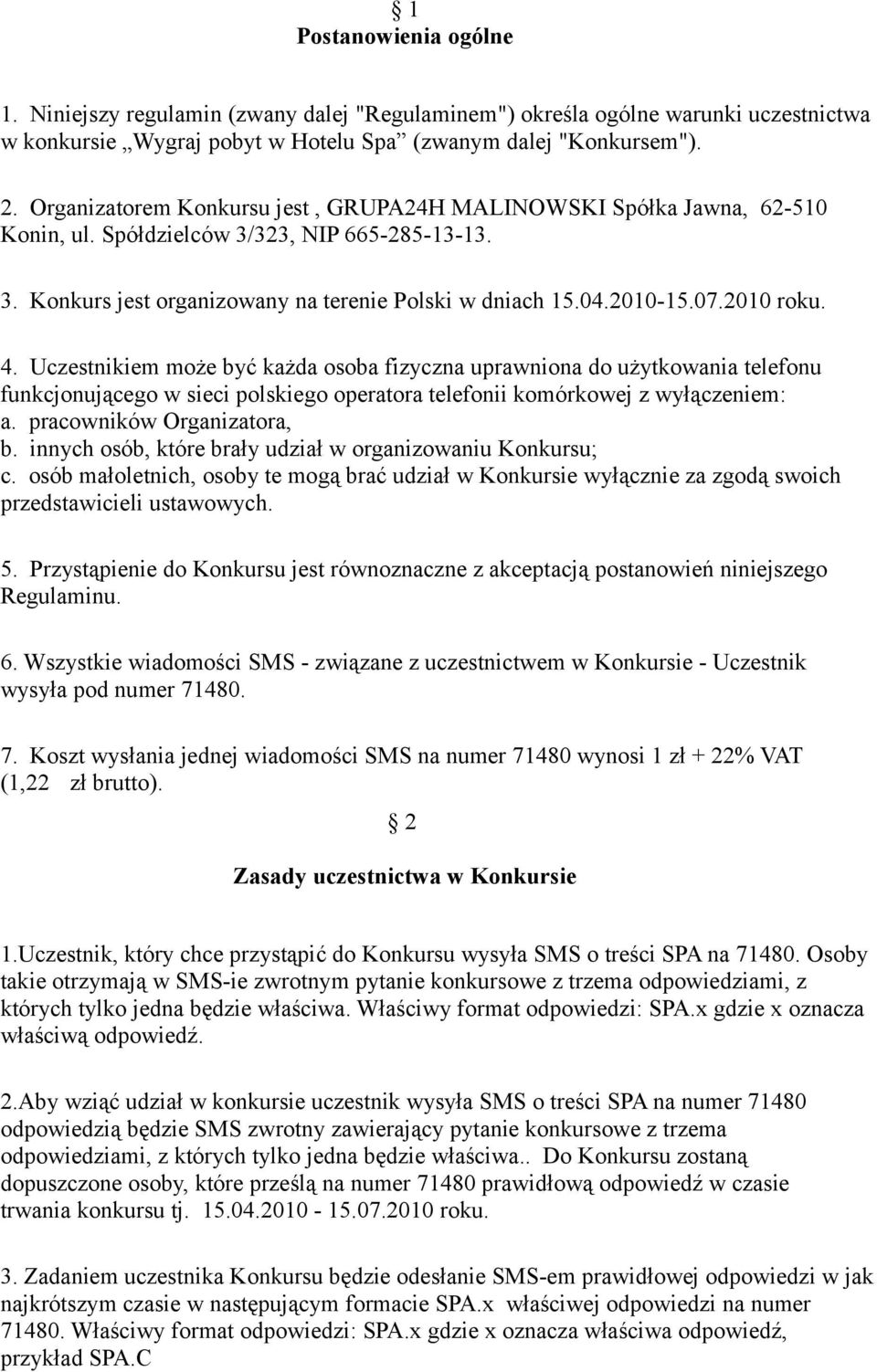 2010 roku. 4. Uczestnikiem może być każda osoba fizyczna uprawniona do użytkowania telefonu funkcjonującego w sieci polskiego operatora telefonii komórkowej z wyłączeniem: a.