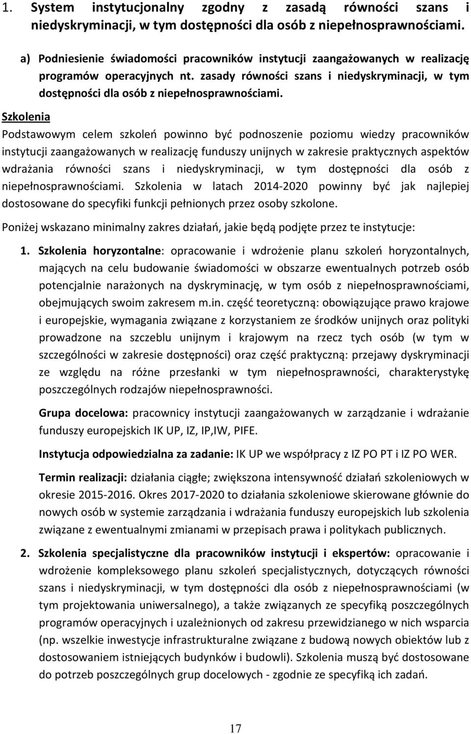 Szkolenia Podstawowym celem szkoleń powinno być podnoszenie poziomu wiedzy pracowników instytucji zaangażowanych w realizację funduszy unijnych w zakresie praktycznych aspektów wdrażania równości