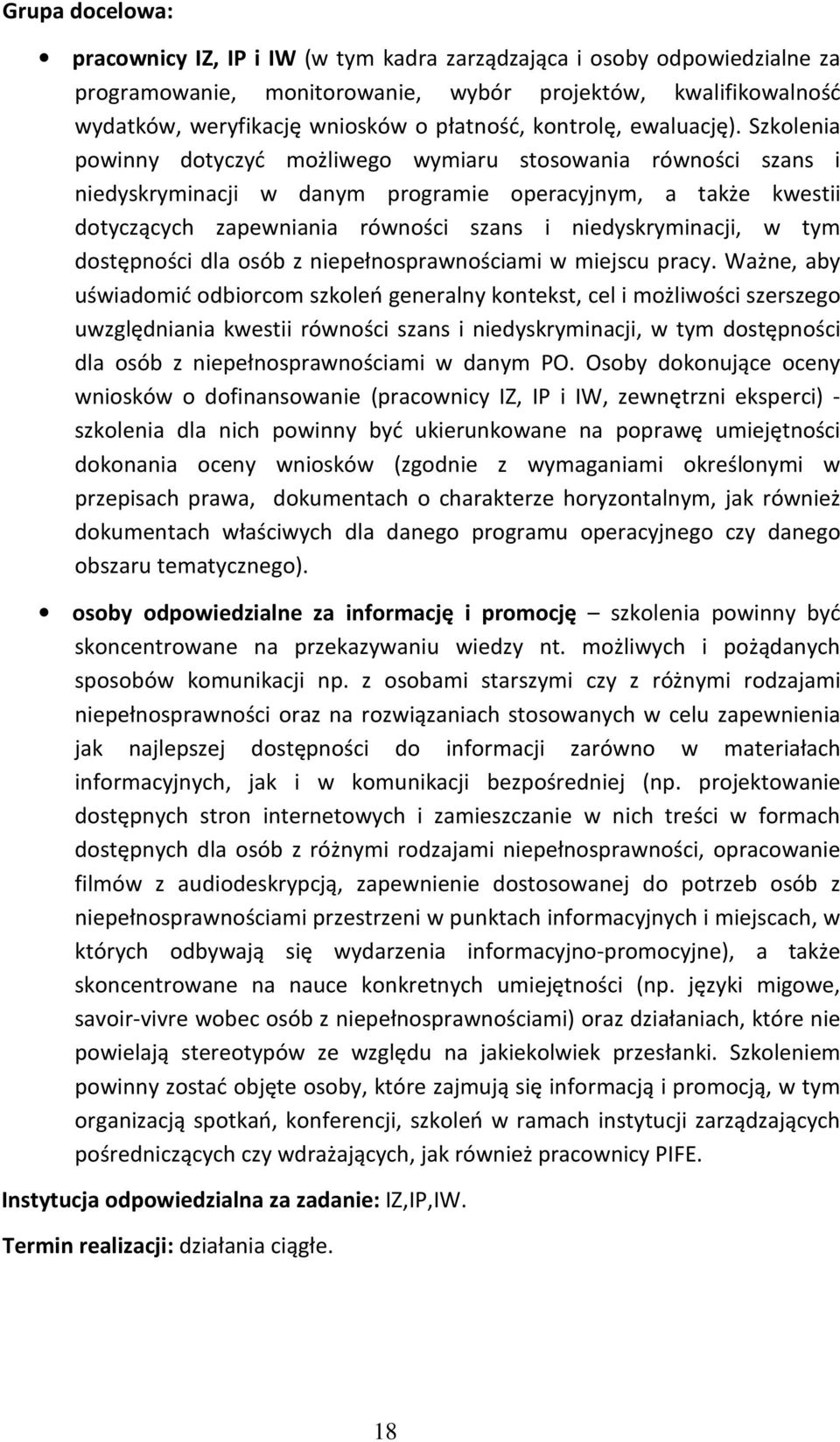 Szkolenia powinny dotyczyć możliwego wymiaru stosowania równości szans i niedyskryminacji w danym programie operacyjnym, a także kwestii dotyczących zapewniania równości szans i niedyskryminacji, w